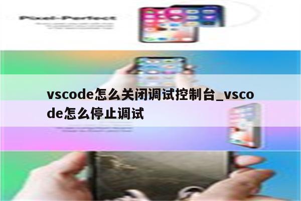 vscode怎么关闭调试控制台_vscode怎么停止调试