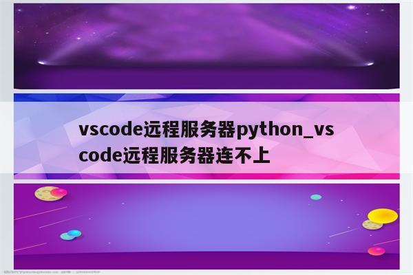 vscode远程服务器python_vscode远程服务器连不上