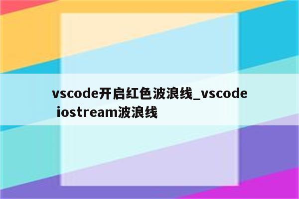 vscode开启红色波浪线_vscode iostream波浪线