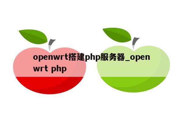 openwrt搭建php服务器_openwrt php